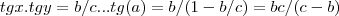 tgx.tgy=b/c...tg(a)=b/(1-b/c)=bc/(c-b) tgx.tgy=b/c...tg(a)=b/(1-b/c)=bc/(c-b)