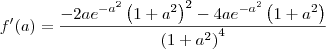 f^\prime(a)=\frac{-2a{e}^{-a^2}\left(1+a^2\right)^2 - 4a{e}^{-a^2}\left(1+a^2\right)}{\left(1+a^2\right)^4}