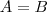 A=B