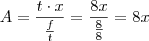 A = \frac{t \cdot x}{\frac{f}{t}} = \frac{8x}{\frac{8}{8}} = 8x A = \frac{t \cdot x}{\frac{f}{t}} = \frac{8x}{\frac{8}{8}} = 8x