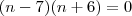 (n - 7)(n + 6) = 0 (n - 7)(n + 6) = 0