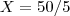 X= 50/5 X= 50/5