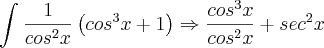 \int_{}^{}\frac{1}{{cos}^{2}x}\left({cos}^{3}x + 1 \right)\Rightarrow \frac{{cos}^{3}x}{{cos}^{2}x}+ sec^2x