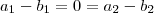 a_1-b_1 = 0 = a_2-b_2