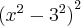{({x}^{2}-{3}^{2})}^{2} {({x}^{2}-{3}^{2})}^{2}
