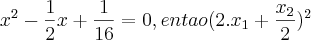 {x}^{2} - \frac{1}{2}x + \frac{1}{16} = 0 , entao (2.{x}_{1} + \frac{{x}_{2}}{2}){}^{2}