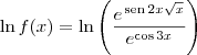 \ln f(x) = \ln \left(\frac{e^{\,\textrm{sen}\,2x\sqrt{x}}}{e^{\cos 3x}}\right)