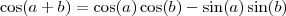 \cos (a+b) = \cos (a)\cos (b) - \sin (a)\sin (b)