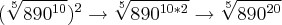 (\sqrt[5]{{890}^{10}})^{2} \rightarrow \sqrt[5]{{890}^{10*2}} \rightarrow \sqrt[5]{{890}^{20}}