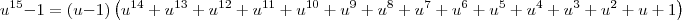 {u}^{15}-1 = (u-1)\left({u}^{14}+{u}^{13}+{u}^{12}+{u}^{11}+{u}^{10}+{u}^{9}+{u}^{8}+{u}^{7}+{u}^{6}+{u}^{5}+{u}^{4}+{u}^{3}+{u}^{2}+u+1\right)