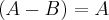 (A-B)=A
