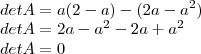 \\detA=a(2-a)-(2a-{a}^{2})
\\detA= 2a-{a}^{2}-2a+{a}^{2}
\\detA=0