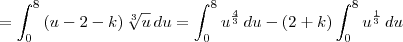 = \int_{0}^{8}\left(u - 2 - k\right)\sqrt[3]{u}\,du = \int_{0}^{8}u^{\frac{4}{3}}\,du - (2+k)\int_{0}^{8}u^{\frac{1}{3}}\,du