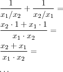 \\ \frac{1}{x_1/x_2} + \frac{1}{x_2/x_1} = \\\\ \frac{x_2 \cdot 1 + x_1 \cdot 1}{x_1 \cdot x_2} = \\\\ \frac{x_2 + x_1}{x_1 \cdot x_2} = \\\\ \cdots \\ \frac{1}{x_1/x_2} + \frac{1}{x_2/x_1} = \\\\ \frac{x_2 \cdot 1 + x_1 \cdot 1}{x_1 \cdot x_2} = \\\\ \frac{x_2 + x_1}{x_1 \cdot x_2} = \\\\ \cdots