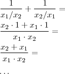 \\ \frac{1}{x_1/x_2} + \frac{1}{x_2/x_1} = \\\\ \frac{x_2 \cdot 1 + x_1 \cdot 1}{x_1 \cdot x_2} = \\\\ \frac{x_2 + x_1}{x_1 \cdot x_2} = \\\\ \cdots