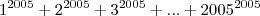 1^{2005} + 2^{2005} + 3^{2005} + ... + 2005^{2005} 1^{2005} + 2^{2005} + 3^{2005} + ... + 2005^{2005}