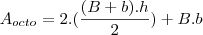 A_{octo}=2.(\frac{(B+b).h}{2})+B.b