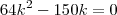 64k^2 - 150k = 0 64k^2 - 150k = 0