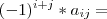 (-1)^{i+j}*a_{ij}= (-1)^{i+j}*a_{ij}=
