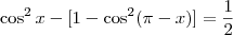 \cos^2x - [1 - \cos ^2(\pi - x)]=\frac{1}{2}