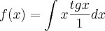 f(x)=\int x\frac{tgx}{1}dx