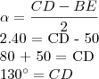 \alpha = \frac{CD - BE}{2}
2.40 = CD - 50
80 + 50 = CD
130^\circ = CD \alpha = \frac{CD - BE}{2}
2.40 = CD - 50
80 + 50 = CD
130^\circ = CD