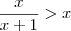 \frac {x} {x+1} > x