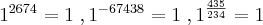 {1}^{2674}=1 \;,{1}^{-67438}=1 \;,{1}^{\frac{435}{234}}=1 {1}^{2674}=1 \;,{1}^{-67438}=1 \;,{1}^{\frac{435}{234}}=1