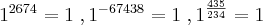 {1}^{2674}=1 \;,{1}^{-67438}=1 \;,{1}^{\frac{435}{234}}=1