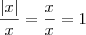 \frac{|x|}{x} = \frac{x}{x} = 1 \frac{|x|}{x} = \frac{x}{x} = 1