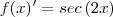 f(x)' = sec\left(2x \right) f(x)' = sec\left(2x \right)