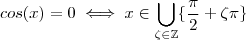 cos(x) = 0   \iff  x \in \bigcup_{\zeta \in \mathbb{Z} } \{ \frac{\pi}{2} + \zeta \pi \}