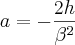 a=-\frac{2h}{{\beta}^{2}} a=-\frac{2h}{{\beta}^{2}}