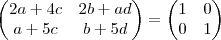 \begin{pmatrix}
   2a+4c & 2b+ad  \\ 
   a+5c & b+5d 
\end{pmatrix}=
\begin{pmatrix}
   1 & 0  \\ 
   0 & 1 
\end{pmatrix}