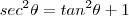 sec^2 \theta = tan^2\theta + 1 sec^2 \theta = tan^2\theta + 1