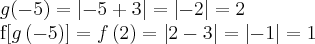 g(-5)=\left|-5+3 \right|=\left|-2 \right|=2

f\left[g\left(-5 \right) \right]=f\left(2 \right)=\left|2-3 \right|=\left|-1 \right|=1