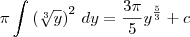 \pi \int \left(\sqrt[3]{y}\right)^2\,dy = \frac{3\pi}{5}y^{\frac{5}{3}} + c