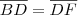 \overline{BD} = \overline{DF} \overline{BD} = \overline{DF}