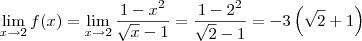 \lim_{x\to 2} f(x) = \lim_{x\to 2}  \dfrac{1 - x^2}{\sqrt{x} - 1} = \dfrac{1 - 2^2}{\sqrt{2} - 1} = -3\left(\sqrt{2} + 1\right)