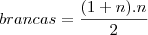 brancas=\frac{(1+n).n}{2} brancas=\frac{(1+n).n}{2}