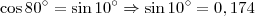 \cos 80^\circ = \sin 10^\circ \Rightarrow \sin 10^\circ = 0,174