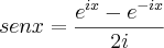 sen x = \frac{{e}^{ix} - {e}^{-ix}}{2i} sen x = \frac{{e}^{ix} - {e}^{-ix}}{2i}