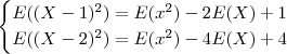 \begin{cases}  E((X -1)^2)  = E(x^2)  -2 E(X) +1 \\   E((X -2)^2)  =  E(x^2)  -4 E(X) +4  \end{cases}