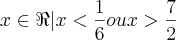 x\in\Re|x<\frac{1}{6} ou x>\frac{7}{2}