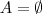 A = \emptyset A = \emptyset