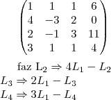 \begin{pmatrix}
   1 & 1  & 1 & 6 \\ 
   4 & -3 & 2 & 0 \\
   2 & -1 & 3 & 11\\
   3 & 1  & 1 & 4 \\
\end{pmatrix}\\

                faz {L}_{2}\Rightarrow 4{L}_{1} - {L}_{2}\\
                                {L}_{3}\Rightarrow 2{L}_{1} - {L}_{3}\\
                                {L}_{4}\Rightarrow 3{L}_{1} - {L}_{4}