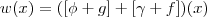 w(x) =  ([\phi +g] +[\gamma +f])(x)