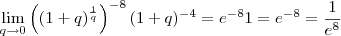 \lim_{q\to 0} \left((1+q)^{\frac{1}{q}} \right)^{-8} (1+q)^{-4} = e^{-8} 1 = e^{-8} = \frac{1}{e^8} \lim_{q\to 0} \left((1+q)^{\frac{1}{q}} \right)^{-8} (1+q)^{-4} = e^{-8} 1 = e^{-8} = \frac{1}{e^8}