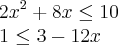 {2x}^{2} + 8x \leq 10
1 \leq 3 - 12x {2x}^{2} + 8x \leq 10
1 \leq 3 - 12x