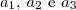 a_1,\,a_2\text{ e }a_3 a_1,\,a_2\text{ e }a_3